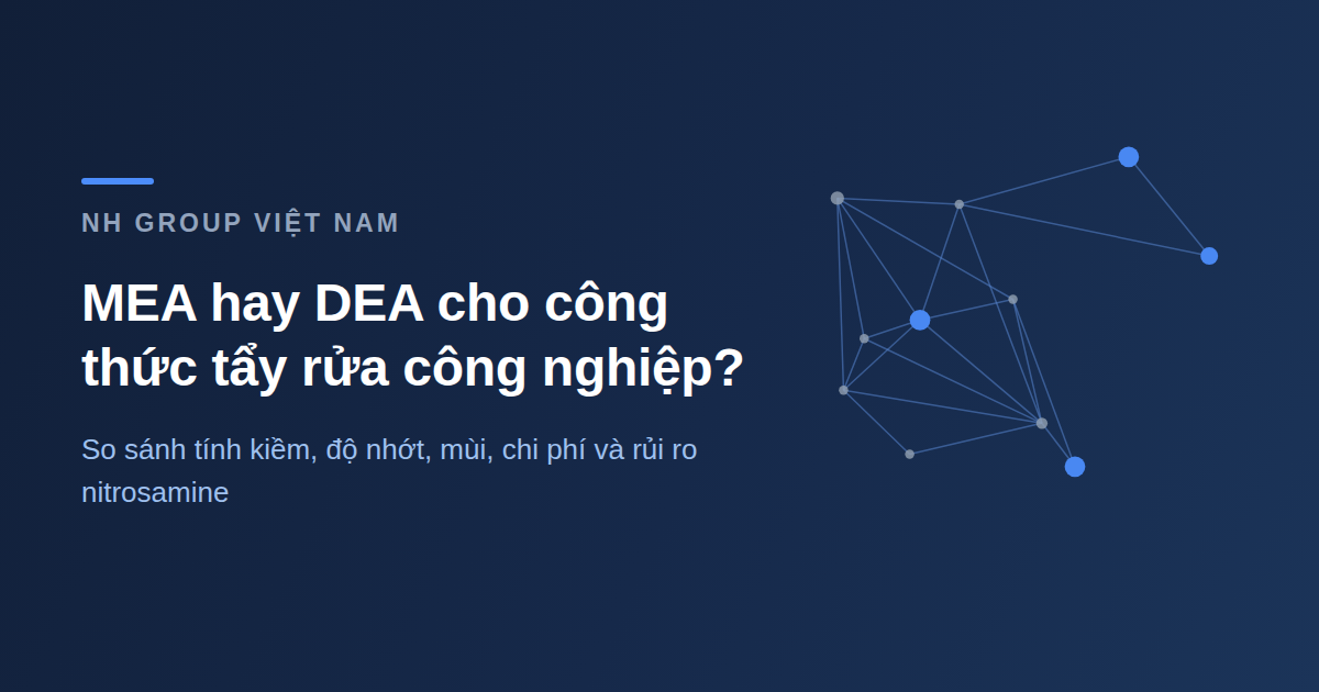 So sánh MEA và DEA cho công thức tẩy rửa công nghiệp
