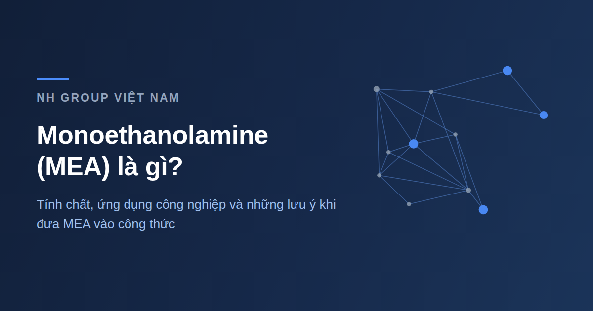 Monoethanolamine MEA là gì - tính chất và ứng dụng hóa chất công nghiệp